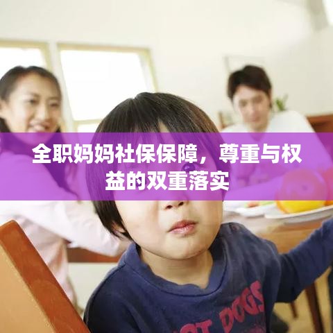 全職媽媽社保保障,尊重與權益的雙重落實