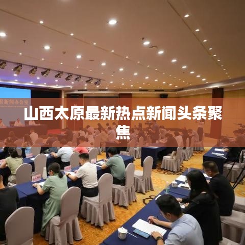 山西太原最新熱點(diǎn)新聞?lì)^條聚焦