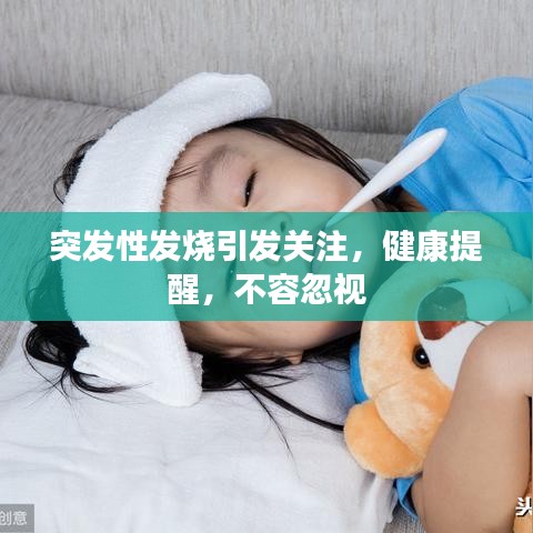 突發(fā)性發(fā)燒引發(fā)關(guān)注,健康提醒,不容忽視