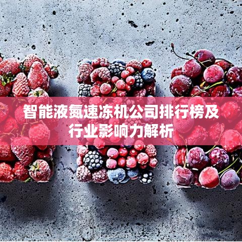 智能液氮速凍機公司排行榜及行業(yè)影響力解析