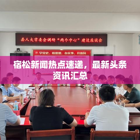 宿松新聞熱點速遞，最新頭條資訊匯總