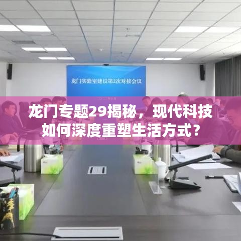 龍門專題29揭秘，現代科技如何深度重塑生活方式？