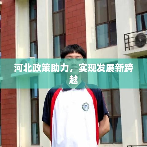 河北政策助力,實現(xiàn)發(fā)展新跨越