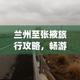 蘭州至張掖旅行攻略，暢游絲路之旅