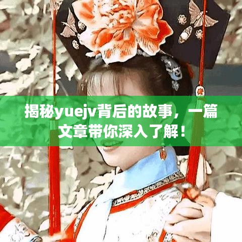 揭秘yuejv背后的故事,一篇文章帶你深入了解!