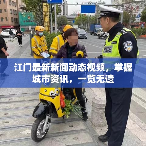 江門最新新聞動態視頻，掌握城市資訊，一覽無遺