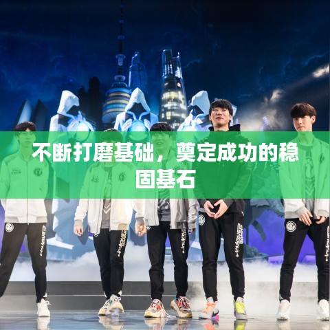 不斷打磨基礎，奠定成功的穩固基石