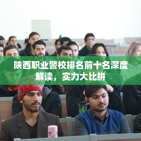 陜西職業(yè)警校排名前十名深度解讀,實力大比拼