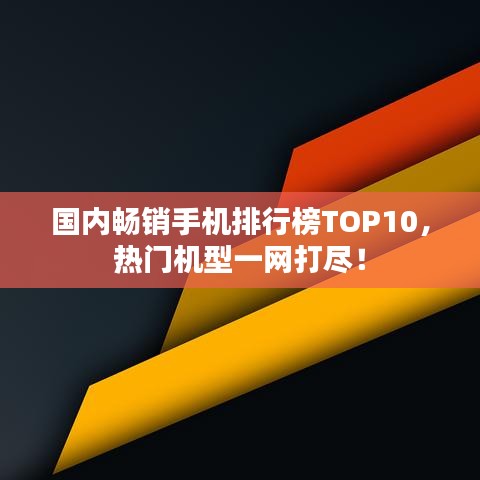 國內暢銷手機排行榜TOP10,熱門機型一網打盡!
