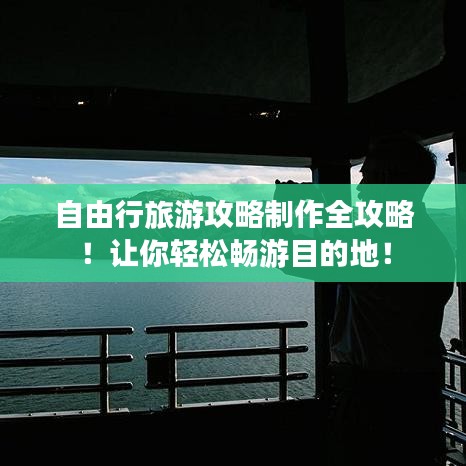 自由行旅游攻略制作全攻略!讓你輕松暢游目的地!