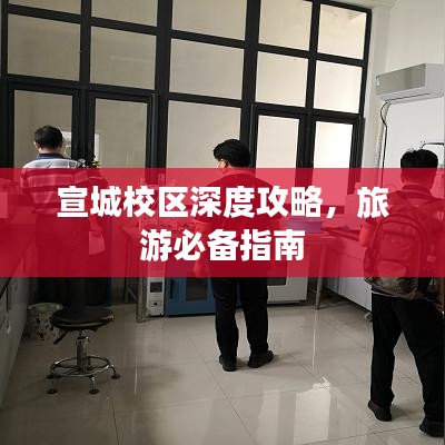 宣城校區(qū)深度攻略,旅游必備指南