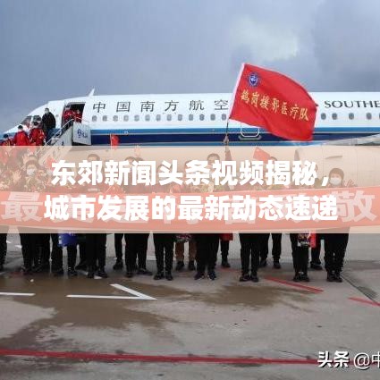 東郊新聞頭條視頻揭秘，城市發展的最新動態速遞