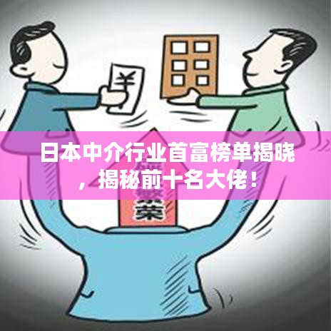 日本中介行業(yè)首富榜單揭曉，揭秘前十名大佬！
